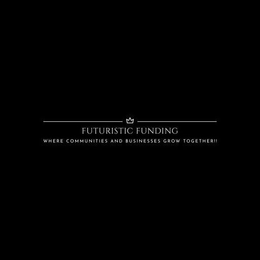 FUTURISTIC FUNDING WHERE COMMUNITIES AND BUSINESSES GROW TOGETHER! trademark