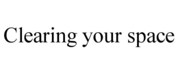 CLEARING YOUR SPACE trademark
