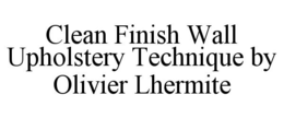 CLEAN FINISH WALL UPHOLSTERY TECHNIQUE BY OLIVIER LHERMITE trademark