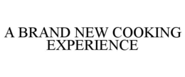 A BRAND NEW COOKING EXPERIENCE trademark
