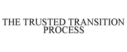 THE TRUSTED TRANSITION PROCESS trademark