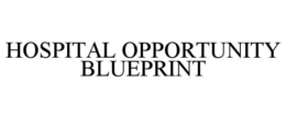 HOSPITAL OPPORTUNITY BLUEPRINT trademark