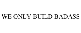 WE ONLY BUILD BADASS trademark
