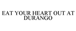 EAT YOUR HEART OUT AT DURANGO trademark