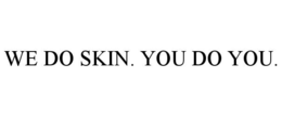 WE DO SKIN. YOU DO YOU. trademark