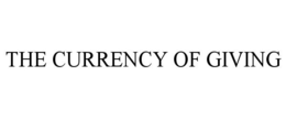 THE CURRENCY OF GIVING trademark