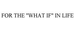 FOR THE "WHAT IF" IN LIFE trademark