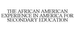 THE AFRICAN AMERICAN EXPERIENCE IN AMERICA FOR SECONDARY EDUCATION trademark