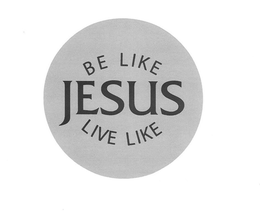 BE LIKE JESUS LIVE LIKE trademark