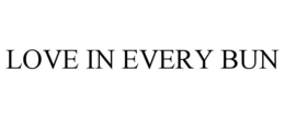 LOVE IN EVERY BUN trademark