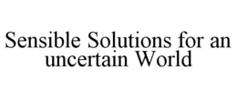 SENSIBLE SOLUTIONS FOR AN UNCERTAIN WORLD trademark