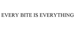 EVERY BITE IS EVERYTHING trademark