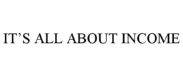 IT'S ALL ABOUT INCOME trademark