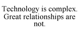TECHNOLOGY IS COMPLEX. GREAT RELATIONSHIPS ARE NOT. trademark