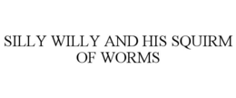 SILLY WILLY AND HIS SQUIRM OF WORMS trademark