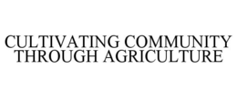 CULTIVATING COMMUNITY THROUGH AGRICULTURE trademark