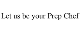 LET US BE YOUR PREP CHEF trademark