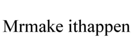 MRMAKE ITHAPPEN trademark