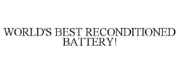 WORLD'S BEST RECONDITIONED BATTERY! trademark