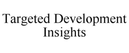 TARGETED DEVELOPMENT INSIGHTS trademark