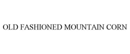 OLD FASHIONED MOUNTAIN CORN trademark