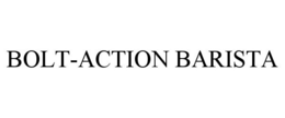 BOLT-ACTION BARISTA trademark