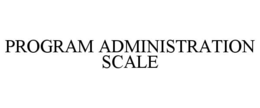 PROGRAM ADMINISTRATION SCALE trademark