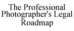 THE PROFESSIONAL PHOTOGRAPHER'S LEGAL ROADMAP trademark