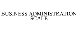 BUSINESS ADMINISTRATION SCALE trademark