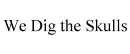 WE DIG THE SKULLS trademark