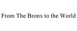 FROM THE BRONX TO THE WORLD trademark