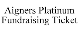 AIGNERS PLATINUM FUNDRAISING TICKET trademark