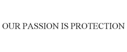 OUR PASSION IS PROTECTION trademark