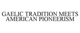 GAELIC TRADITION MEETS AMERICAN PIONEERISM trademark