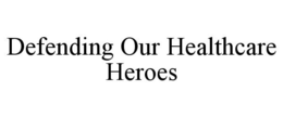 DEFENDING OUR HEALTHCARE HEROES trademark