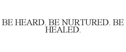 BE HEARD. BE NURTURED. BE HEALED. trademark