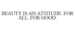 BEAUTY IS AN ATTITUDE. FOR ALL. FOR GOOD. trademark