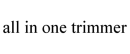 ALL IN ONE TRIMMER trademark