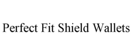 PERFECT FIT SHIELD WALLETS trademark