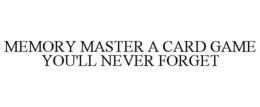 MEMORY MASTER A CARD GAME YOU'LL NEVER FORGET trademark