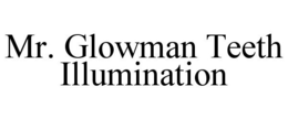MR. GLOWMAN TEETH ILLUMINATION trademark