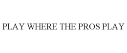 PLAY WHERE THE PROS PLAY trademark