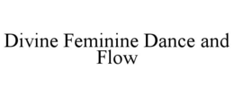 DIVINE FEMININE DANCE AND FLOW trademark