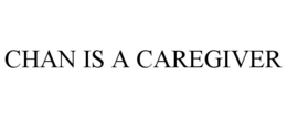 CHAN IS A CAREGIVER trademark