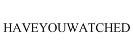 HAVEYOUWATCHED trademark