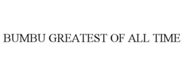 BUMBU GREATEST OF ALL TIME trademark