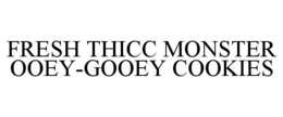 FRESH THICC MONSTER OOEY-GOOEY COOKIES trademark