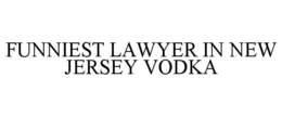 FUNNIEST LAWYER IN NEW JERSEY VODKA trademark