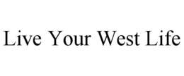 LIVE YOUR WEST LIFE trademark