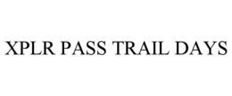 XPLR PASS TRAIL DAYS trademark